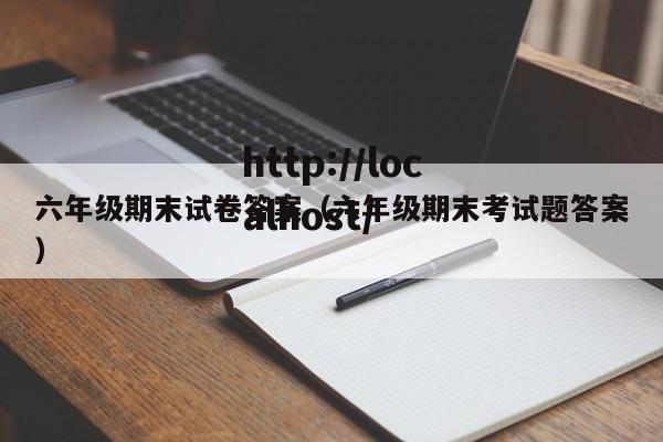 六年级期末试卷答案（六年级期末考试题答案）